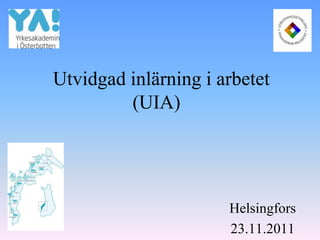 Utvidgad inlärning i arbetet
         (UIA)




                      Helsingfors
                      23.11.2011
 