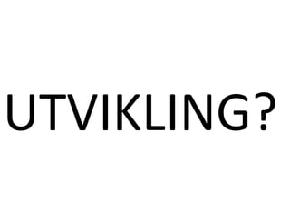 UTVIKLING?