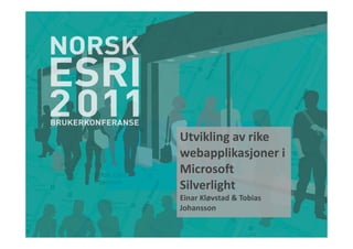 Utvikling av rike
webapplikasjoner i
Microsoft
Silverlight
Einar Kløvstad & Tobias
Johansson
 