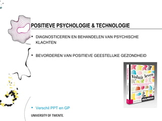 POSITIEVE PSYCHOLOGIE & TECHNOLOGIE
 DIAGNOSTICEREN EN BEHANDELEN VAN PSYCHISCHE
  KLACHTEN


 BEVORDEREN VAN POSITIEVE GEESTELIJKE GEZONDHEID




 Verschil GG en GP
 