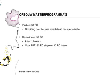 OPBOUW MASTERPROGRAMMA’S

 Vakken: 30 EC
  - Spreiding over het jaar verschillend per specialisatie


 Masterthese: 30 EC
  - Intern of extern
  - Voor PPT: 20 EC stage en 10 EC these
 