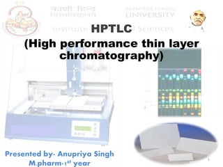 Presented by- Anupriya Singh
M.pharm-1st year
HPTLC
(High performance thin layer
chromatography)
1
 