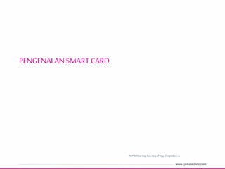 PENGENALAN SMART CARD
NXP Mifare chip. Courtesy of http://zeptobars.ru
 