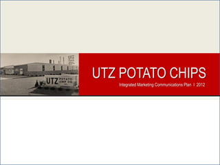 UTZ POTATO CHIPS
   Integrated Marketing Communications Plan I 2012
 