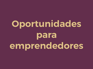 Oportunidades
para
emprendedores
 