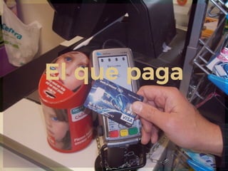 El que paga
 