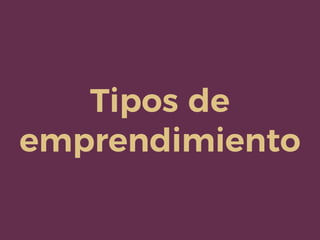 Tipos de
emprendimiento
 