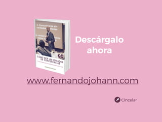 Descárgalo
ahora
www.fernandojohann.com
 