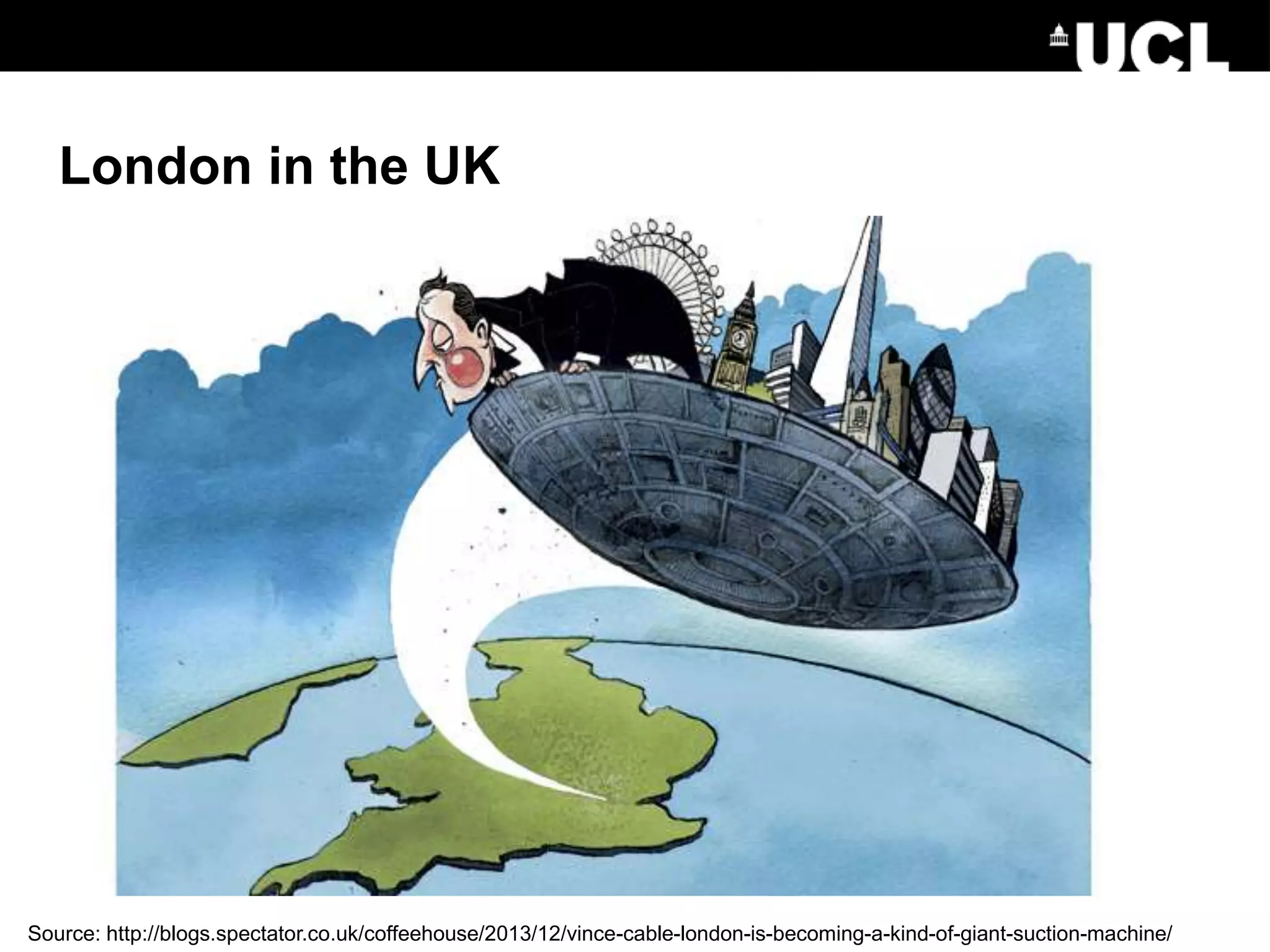 London in the UK
Source: http://blogs.spectator.co.uk/coffeehouse/2013/12/vince-cable-london-is-becoming-a-kind-of-giant-suction-machine/
 
