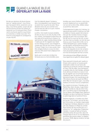 Quand la vague bleue
déferlait sur la Rade
22
Arrivés aux alentours de douze heures
dans la "capitale varoise", nous fûmes,
pas trop quand même, seulement une ou
deux, nous fûmes pardon, surpris de voir
tant de voitures joncher les trottoirs et
stationner sur le rond-point Henri Point-
carré cinq heures avant le coup d'envoi.
Le toulonnais a rendez-vous avec l'his-
toire et s'y est préparé en conséquence,
un peu trop tôt.
Une fois déposés devant l'embarca-
dère, trois paquebots nous faisaient face
occultant tout ou partie du soleil. Nous
décidions alors de nous orienter vers
une terrasse de café sur le port, histoire
d'avaler consistance.
Là effroi. Une marée humaine attablée,
du bleu en veux-tu en voilà. Au bleu vif de
leur maillot, contrastaient la blancheur de
leur peau et le roux de leurs cheveux. La
spécialiste du rugby irlandais @JeanneSay
n'oublia pas de me rappeler d'un tweet
sur les réseaux sociaux, que l'Irlande ne
compte que 10% de roux contre 13% pour
l'Ecosse. Croyez-moi si vous voulez, vous
êtes obligés d'ailleurs si vous me lisez-
mais les 10% avaient fait le déplacement
dans le Sud.
Après avoir scruté dans le détail les
terrasses plus ou moins bondées, plus
bondées que moins d'ailleurs, notre choix
se porte rapidement sur un grand Café
non loin de Cul-Vers-Ville, célèbre statue
au postérieur découvert.
Confortablement à table et à l'intérieur, le
spectacle était plutôt à l'extérieur du Café
où tables et chaises avaient été emprun-
tées par des irlandais hilares à chaque
passage du petit-train touristique. Non
loin de nous ou nous loin de nos, ça veut
rien dire mais ça meuble, non loin de nous
disais-je, pour ne pas dire à côté, sur la
même banquette quoi, quatre irlandais
qui décuvaient certainement de la Foire
aux Vins Bacchus, l'un d'eux portant
même les séquelles d'une rixe certaine-
ment alcoolisée pendant que son voisin
d'en face de banquette dormait à moitié.
UnecarbonaraetdeuxAffligemplustard,
nousrepartimesenquêted'undessertglacé.
Nous avançant le long du port, quelle ne
fût pas notre surprise, un luxueux yacht
estampillé London et à son bord, des
supporters au jersey du Leinster, breuvage
en main. Près du radar, nous distinguons
un pavillon bleu du club irlandais, symbole
d'une démesure totale d'un club où il est
bon de rappeler que son principal sponsor
a bénéficié, avec ses autres concurrents
bancaires du pays, d'un coup de pouce de
770 millions d'euros de la part du FMI en
2013. Mais là n'est pas le sujet...ni le verbe
d'ailleurs et encore moins le complément.
Peu importe la terrasse, l'irlandais est là.
Maillot bleu, blanc de peau, rouge d'abus
de soleil. Comble du ridicule et de l'irres-
pect, il va même jusqu'à commander biè-
res sur bières chez Haagen Dazs. Biafine et
Heineken, les deux mamelles de l'Irlandais
en pèlerinage dans le Sud de la France.
Desserts engloutis, un rendez-vous était
pris au bar "Le Corsaire" non loin du tem-
ple. Entre temps, un irlandais responsable
de logistique irlandaise, dépotait un carton
avec des drapeaux à l'effigie du Leinster.
Nous tentons de nous en procurer un, il
refuse d'un "no" catégorique. Chaleureux
irlandais. L'escale est faite au Corsaire,
premières pintes de la journée, odeur de
merguez dans le nez et sur nos vêtements,
premières discussions ovales. Le télépho-
ne sonne, 15h30, déjà du monde à l'arrivée
des joueurs.
 