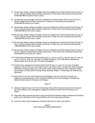 (7) Barang siapa dengan sengaja melanggar ketentuan sebagaimana dimaksud dalam Pasal 50 ayat (3)
    huruf h, diancam dengan pidana penjara paling lama 5 (lima) tahun dan denda paling banyak Rp.
    10.000.000.000,00 (sepuluh milyar rupiah).

(8) Barang siapa yang melanggar ketentuan sebagaimana dimaksud dalam Pasal 50 ayat (3) huruf i,
    diancam dengan pidana penjara paling lama 3 (tiga) bulan dan denda paling banyak Rp.
    10.000.000,00 (sepuluh juta rupiah).

(9) Barang siapa dengan sengaja melanggar ketentuan sebagaimana dimaksud dalam Pasal 50 ayat (3)
    huruf j, diancam dengan pidana penjara paling lama 5 (lima) tahun dan denda paling banyak Rp.
    5.000.000.000,00 (lima milyar rupiah).

(10) Barang siapa dengan sengaja melanggar ketentuan sebagaimana dimaksud dalam Pasal 50 ayat (3)
    huruf k, diancam dengan pidana penjara paling lama 3 (tiga) tahun dan denda paling banyak Rp.
    1.000.000.000,00 (satu milyar rupiah).

(11) Barang siapa dengan sengaja melanggar ketentuan sebagaimana dimaksud dalam Pasal 50 ayat (3)
    huruf l, diancam dengan pidana penjara paling lama 3 (tiga) tahun dan denda paling banyak Rp.
    1.000.000.000,00 (satu milyar rupiah).

(12) Barang siapa dengan sengaja melanggar ketentuan sebagaimana dimaksud dalam Pasal 50 ayat (3)
    huruf m, diancam dengan pidana penjara paling lama 1 (satu) tahun dan denda paling banyak Rp.
    50.000.000,00 (lima puluh juta rupiah).

(13) Tindak pidana sebagaimana dimaksud pada ayat (1), ayat (2), ayat (3), ayat (4), ayat (5), ayat (6),
    ayat (7), ayat (9), ayat (10), dan ayat (11) adalah kejahatan, dan tindak pidana sebagaimana
    dimaksud pada ayat (8) dan ayat (12) adalah pelanggaran.

(14) Tindak pidana sebagaimana dimaksud dalam Pasal 50 ayat (1), ayat (2), dan ayat (3) apabila
    dilakukan oleh dan atau atas nama badan hukum atau badan usaha, tuntutan dan sanksi pidananya
    dijatuhkan terhadap pengurusnya, baik sendiri-sendiri maupun bersama-sama, dikenakan pidana
    sesuai dengan ancaman pidana masing-masing ditambah dengan 1/3 (sepertiga) dari pidana yang
    dijatuhkan.

(15) Semua hasil hutan dari hasil kejahatan dan pelanggaran dan atau alat-alat termasuk alat
    angkutnya yang dipergunakan untuk melakukan kejahatan dan atau pelanggaran sebagaimana
    dimaksud dalam pasal ini dirampas untuk Negara.

                                                Pasal 79

(1) Kekayaan negara berupa hasil hutan dan barang lainnya baik berupa temuan dan atau rampasan
    dari hasil kejahatan atau pelanggaran sebagaimana dimaksud dalam Pasal 78 dilelang untuk
    Negara.

(2) Bagi pihak-pihak yang berjasa dalam upaya penyelamatan kekayaan Negara sebagaimana dimaksud
    pada ayat (1) diberikan insentif yang disisihkan dari hasil lelang yang dimaksud.

(3) Ketentuan lebih lanjut sebagaimana dimaksud pada ayat (2) diatur oleh Menteri.

                                              BAB XV
                                GANTI RUGI DAN SANKSI ADMINISTRATIF
 
