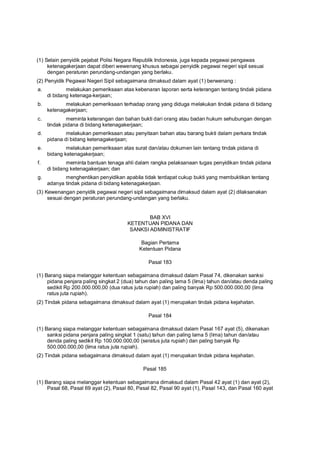 (1) Selain penyidik pejabat Polisi Negara Republik Indonesia, juga kepada pegawai pengawas
ketenagakerjaan dapat diberi wewenang khusus sebagai penyidik pegawai negeri sipil sesuai
dengan peraturan perundang-undangan yang berlaku.
(2) Penyidik Pegawai Negeri Sipil sebagaimana dimaksud dalam ayat (1) berwenang :
a. melakukan pemeriksaan atas kebenaran laporan serta keterangan tentang tindak pidana
di bidang ketenaga-kerjaan;
b. melakukan pemeriksaan terhadap orang yang diduga melakukan tindak pidana di bidang
ketenagakerjaan;
c. meminta keterangan dan bahan bukti dari orang atau badan hukum sehubungan dengan
tindak pidana di bidang ketenagakerjaan;
d. melakukan pemeriksaan atau penyitaan bahan atau barang bukti dalam perkara tindak
pidana di bidang ketenagakerjaan;
e. melakukan pemeriksaan atas surat dan/atau dokumen lain tentang tindak pidana di
bidang ketenagakerjaan;
f. meminta bantuan tenaga ahli dalam rangka pelaksanaan tugas penyidikan tindak pidana
di bidang ketenagakerjaan; dan
g. menghentikan penyidikan apabila tidak terdapat cukup bukti yang membuktikan tentang
adanya tindak pidana di bidang ketenagakerjaan.
(3) Kewenangan penyidik pegawai negeri sipil sebagaimana dimaksud dalam ayat (2) dilaksanakan
sesuai dengan peraturan perundang-undangan yang berlaku.
BAB XVI
KETENTUAN PIDANA DAN
SANKSI ADMINISTRATIF
Bagian Pertama
Ketentuan Pidana
Pasal 183
(1) Barang siapa melanggar ketentuan sebagaimana dimaksud dalam Pasal 74, dikenakan sanksi
pidana penjara paling singkat 2 (dua) tahun dan paling lama 5 (lima) tahun dan/atau denda paling
sedikit Rp 200.000.000,00 (dua ratus juta rupiah) dan paling banyak Rp 500.000.000,00 (lima
ratus juta rupiah).
(2) Tindak pidana sebagaimana dimaksud dalam ayat (1) merupakan tindak pidana kejahatan.
Pasal 184
(1) Barang siapa melanggar ketentuan sebagaimana dimaksud dalam Pasal 167 ayat (5), dikenakan
sanksi pidana penjara paling singkat 1 (satu) tahun dan paling lama 5 (lima) tahun dan/atau
denda paling sedikit Rp 100.000.000,00 (seratus juta rupiah) dan paling banyak Rp
500.000.000,00 (lima ratus juta rupiah).
(2) Tindak pidana sebagaimana dimaksud dalam ayat (1) merupakan tindak pidana kejahatan.
Pasal 185
(1) Barang siapa melanggar ketentuan sebagaimana dimaksud dalam Pasal 42 ayat (1) dan ayat (2),
Pasal 68, Pasal 69 ayat (2), Pasal 80, Pasal 82, Pasal 90 ayat (1), Pasal 143, dan Pasal 160 ayat
 