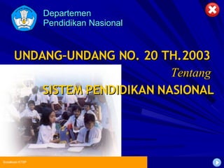 Departemen Pendidikan Nasional Sosialisasi KTSP UNDANG–UNDANG NO. 20 TH.2003  Tentang   SISTEM PENDIDIKAN NASIONAL 
