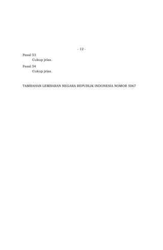 - 12 -
Pasal 53
Cukup jelas.
Pasal 54
Cukup jelas.
TAMBAHAN LEMBARAN NEGARA REPUBLIK INDONESIA NOMOR 5067
 