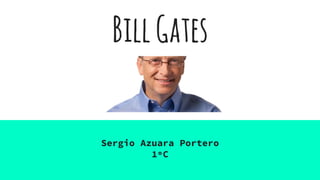 BillGates
Sergio Azuara Portero
1ºC
 