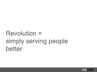 Revolution =
simply serving people
better
 