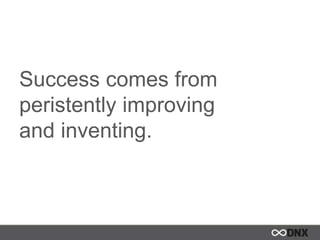 Success comes from
peristently improving
and inventing.
 