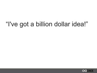 “I've got a billion dollar idea!”
 