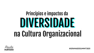 DIVERSIDADE
Princípios e impactos da
DIVERSIDADE
na Cultura Organizacional
#GRAMADOSUMMIT2021
 