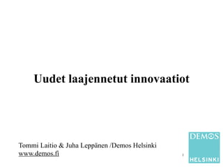 Uudet laajennetut innovaatiot




Tommi Laitio & Juha Leppänen /Demos Helsinki
www.demos.fi                                   1
 