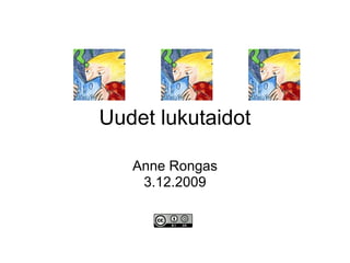 Uudet lukutaidot

   Anne Rongas
    3.12.2009
 