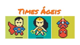 Times Ágeis
 