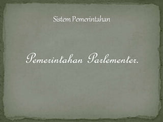 Pemerintahan Parlementer.