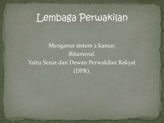Menganut sistem 2 kamar,
Bikameral.
Yaitu Senat dan Dewan Perwakilan Rakyat
(DPR).