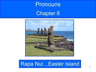 1
Pronouns
Chapter 8
Rapa Nui…Easter Island
 