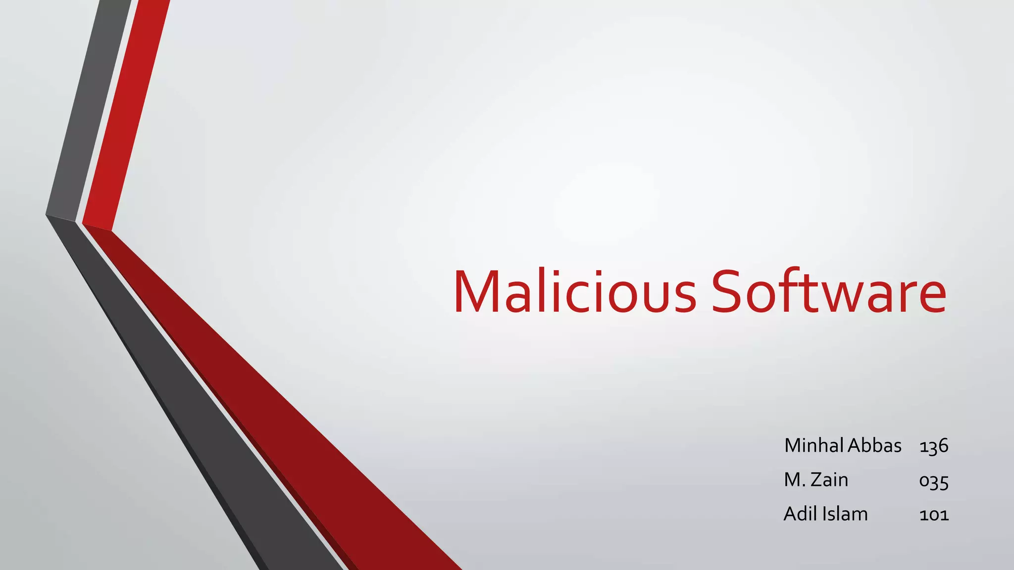 Malicious Software
MinhalAbbas 136
M. Zain 035
Adil Islam 101
 