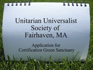 Unitarian Universalist Society of  Fairhaven, MA Application for  Certification Green Sanctuary 