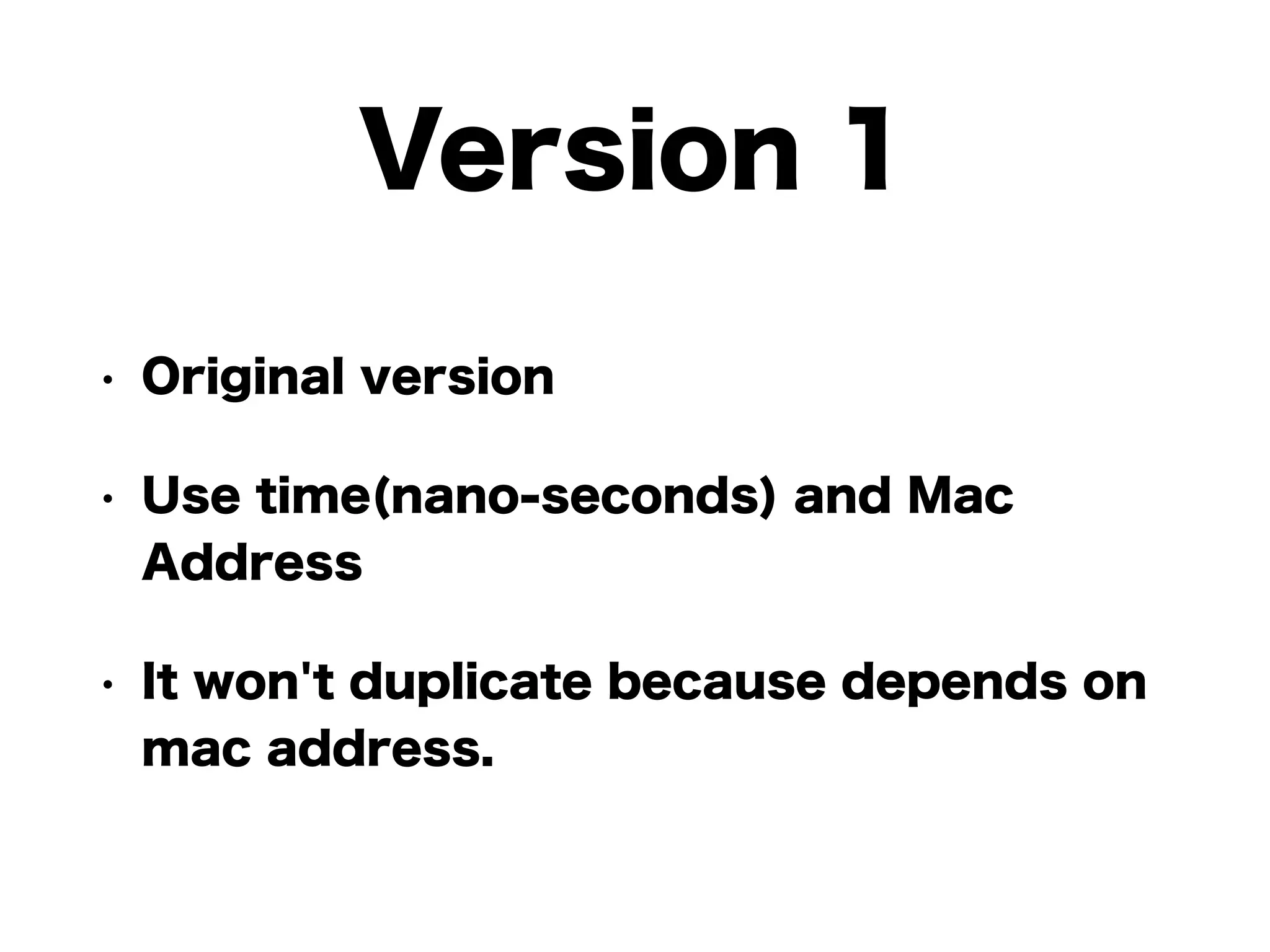 Version 1
• Original version
• Use time(nano-seconds) and Mac
Address
• It won't duplicate because depends on
mac address.
 