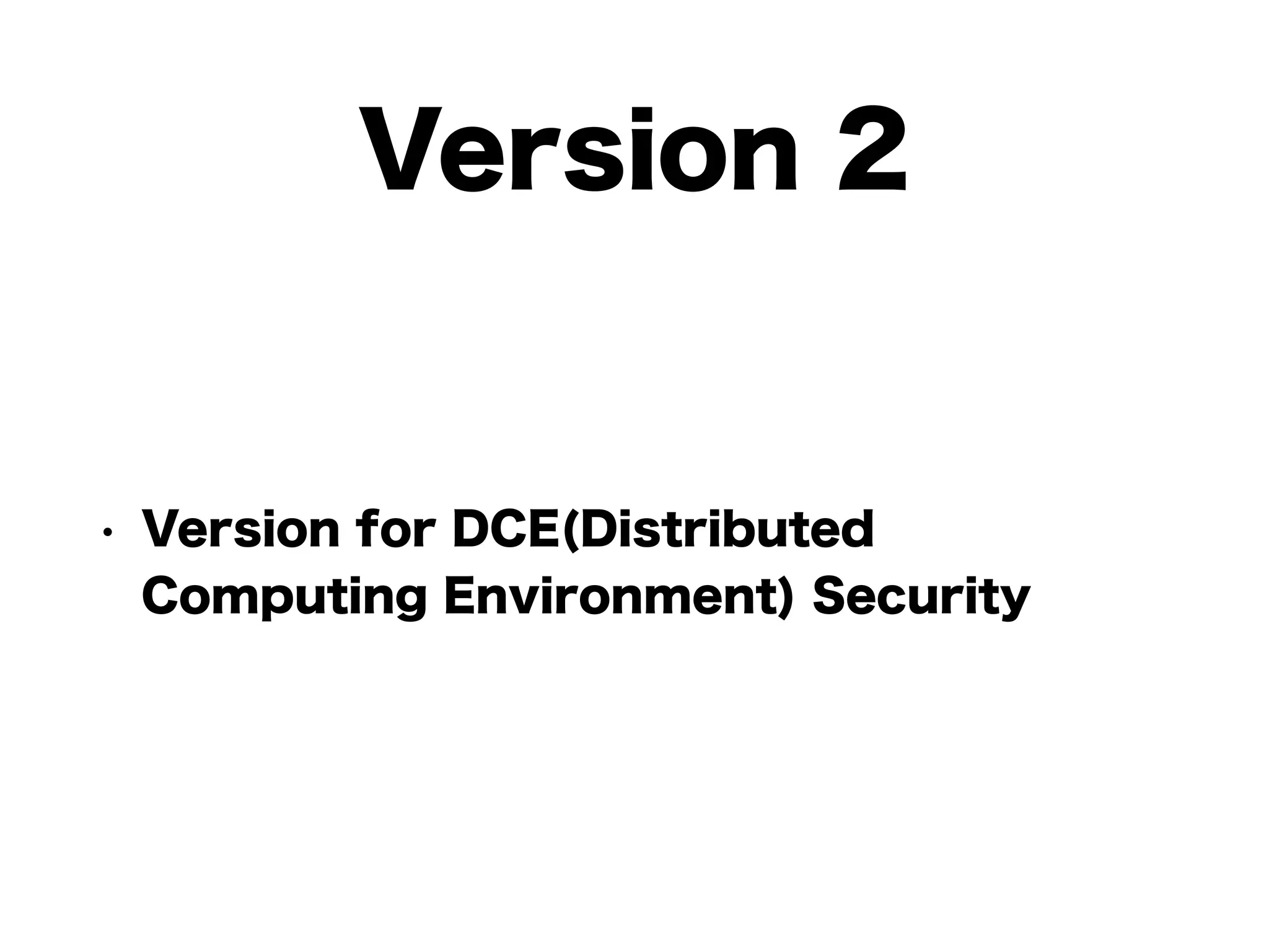 Version 2
• Version for DCE(Distributed
Computing Environment) Security
 