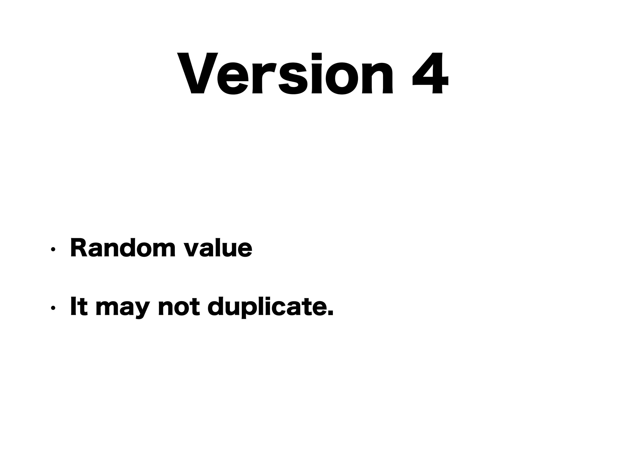 Version 4
• Random value
• It may not duplicate.
 