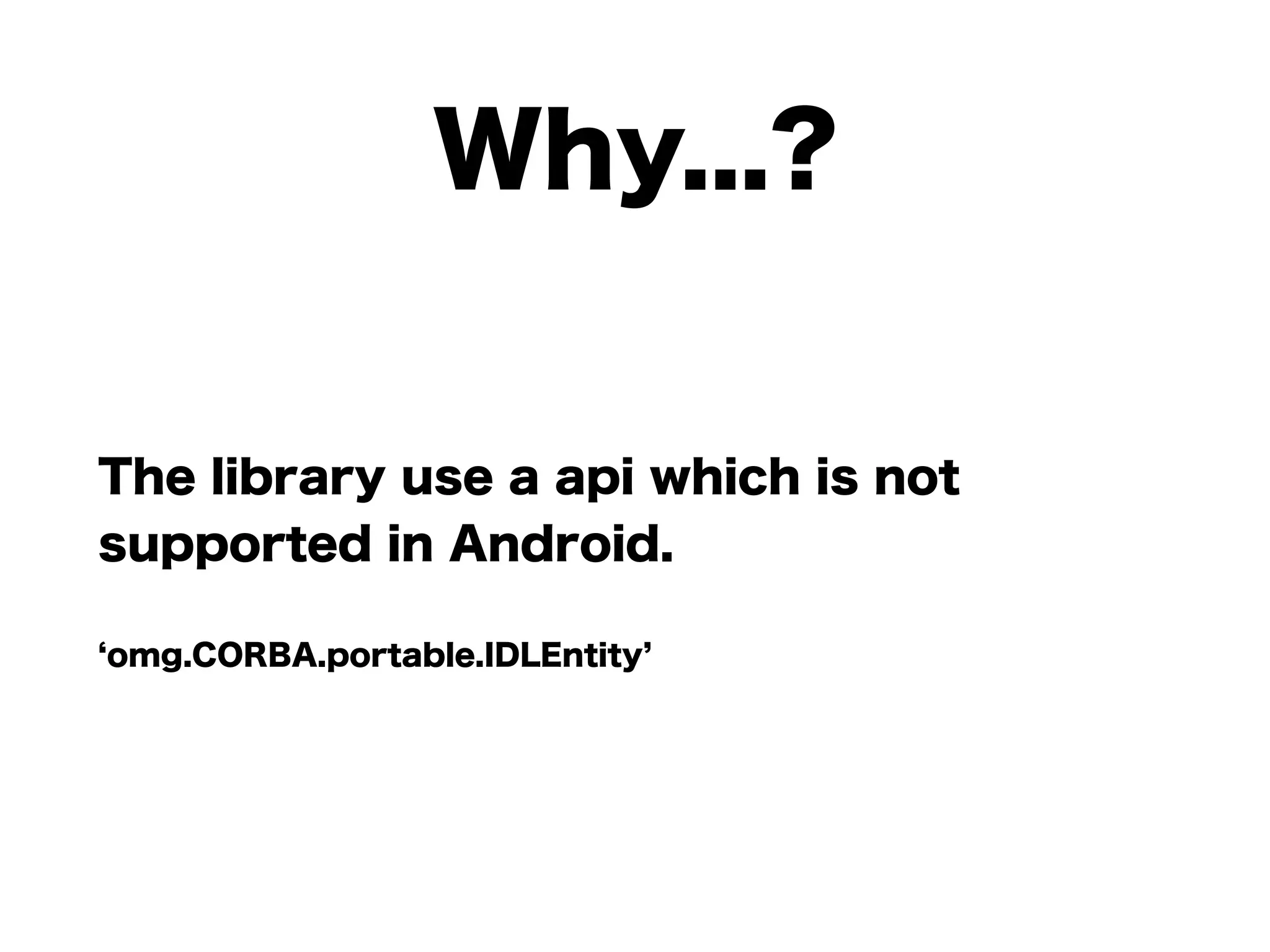 Why...?
The library use a api which is not
supported in Android.
omg.CORBA.portable.IDLEntity
 