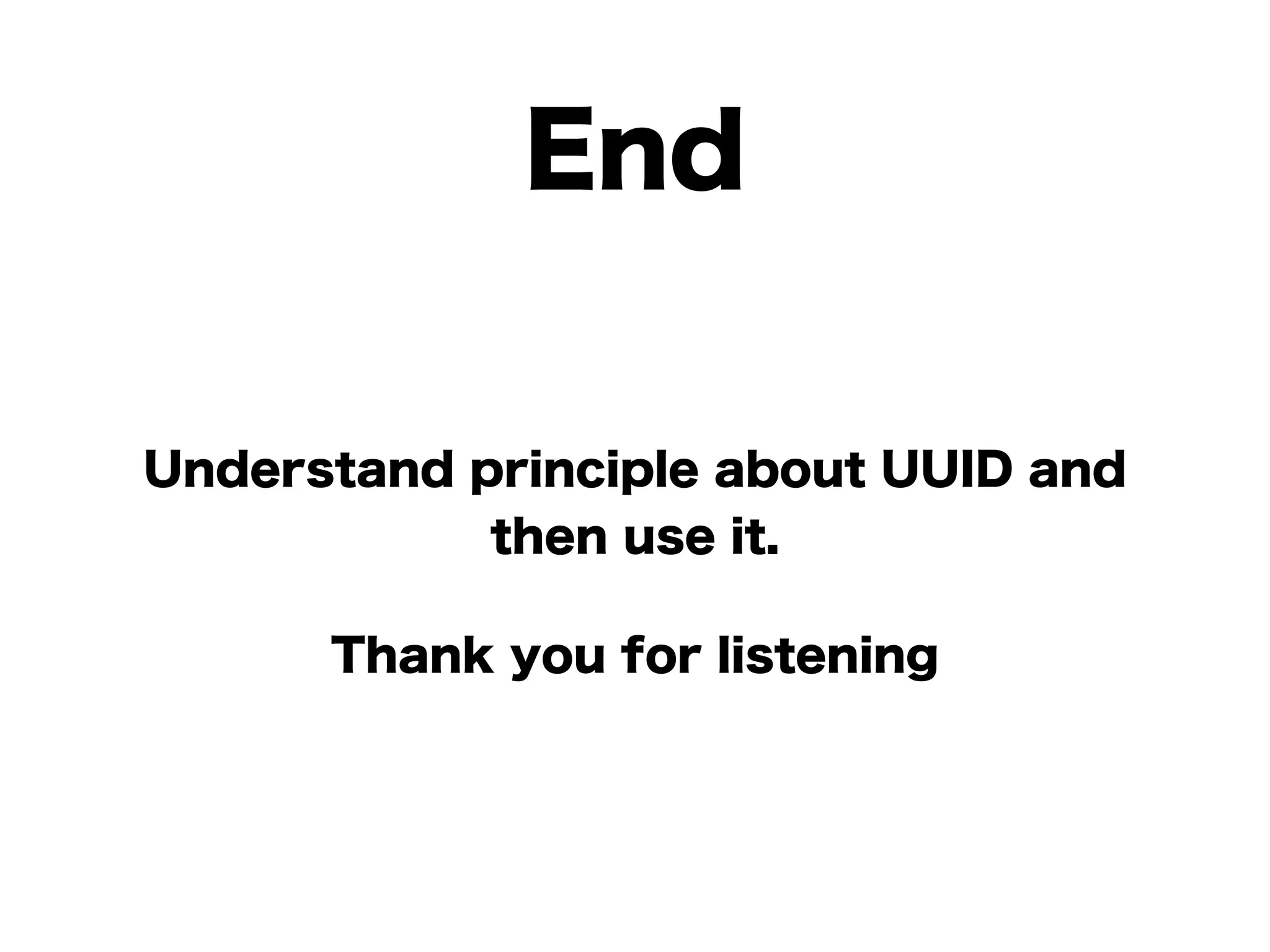 End
Understand principle about UUID and
then use it.
Thank you for listening
 