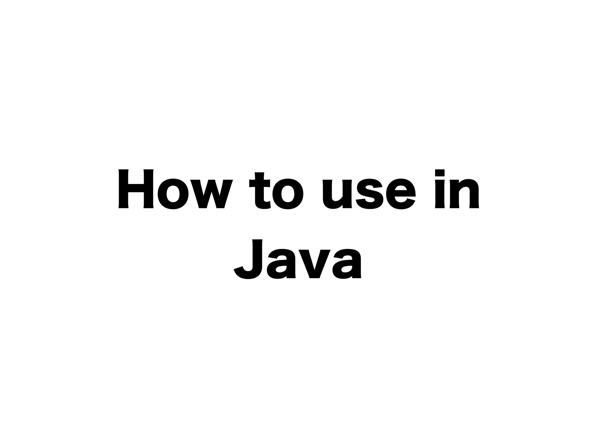 How to use in
Java
 