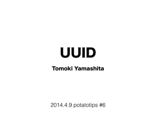 UUID
Tomoki Yamashita
2014.4.9 potatotips #6
 