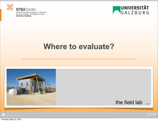 Where to evaluate?

the field lab ...
●
Thursday, May 27, 2010

15 / 41

 
