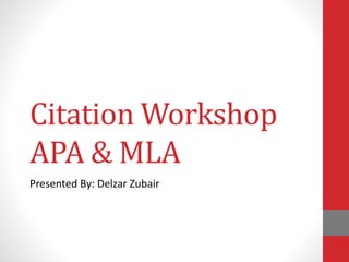 Citation Workshop
APA & MLA
Presented By: Delzar Zubair
 