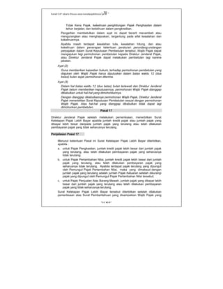 Kanwil DJP Jakarta Khusus-www.kanwilpajakkhusus.go.id
"UU KUP"
- 30 -
Tidak Kena Pajak, kekeliruan penghitungan Pajak Penghasilan dalam
tahun berjalan, dan kekeliruan dalam pengkreditan.
Pengertian membetulkan dalam ayat ini dapat berarti menambah atau
mengurangkan atau menghapuskan, tergantung pada sifat kesalahan dan
kekeliruannya.
Apabila masih terdapat kesalahan tulis, kesalahan hitung, dan atau
kekeliruan dalam penerapan ketentuan peraturan perundang-undangan
perpajakan dalam Surat Keputusan Pembetulan tersebut, Wajib Pajak dapat
mengajukan lagi permohonan pembetulan kepada Direktur Jenderal Pajak,
atau Direktur Jenderal Pajak dapat melakukan pembetulan lagi karena
jabatan.
Ayat (2)
Guna memberikan kepastian hukum, terhadap permohonan pembetulan yang
diajukan oleh Wajib Pajak harus diputuskan dalam batas waktu 12 (dua
belas) bulan sejak permohonan diterima.
Ayat (3)
Dalam hal batas waktu 12 (dua belas) bulan terlewati dan Direktur Jenderal
Pajak belum memberikan keputusannya, permohonan Wajib Pajak dianggap
dikabulkan untuk hal-hal yang dimohonkannya.
Dengan dianggap dikabulkannya permohonan Wajib Pajak, Direktur Jenderal
Pajak menerbitkan Surat Keputusan Pembetulan sesuai dengan permohonan
Wajib Pajak. Atas hal-hal yang dianggap dikabulkan tidak dapat lagi
dimohonkan pembetulan.
Pasal 17
Direktur Jenderal Pajak setelah melakukan pemeriksaan, menerbitkan Surat
Ketetapan Pajak Lebih Bayar apabila jumlah kredit pajak atau jumlah pajak yang
dibayar lebih besar daripada jumlah pajak yang terutang atau telah dilakukan
pembayaran pajak yang tidak seharusnya terutang.
Penjelasan Pasal 17
Menurut ketentuan Pasal ini Surat Ketetapan Pajak Lebih Bayar diterbitkan,
apabila :
a. untuk Pajak Penghasilan, jumlah kredit pajak lebih besar dari jumlah pajak
yang terutang, atau telah dilakukan pembayaran pajak yang seharusnya
tidak terutang;
b. untuk Pajak Pertambahan Nilai, jumlah kredit pajak lebih besar dari jumlah
pajak yang terutang, atau telah dilakukan pembayaran pajak yang
seharusnya tidak terutang. Apabila terdapat pajak terutang yang dipungut
oleh Pemungut Pajak Pertambahan Nilai, maka yang dimaksud dengan
jumlah pajak yang terutang adalah jumlah Pajak Keluaran setelah dikurangi
pajak yang dipungut oleh Pemungut Pajak Pertambahan Nilai tersebut;
c. untuk Pajak Penjualan Atas Barang Mewah, jumlah pajak yang dibayar lebih
besar dari jumlah pajak yang terutang atau telah dilakukan pembayaran
pajak yang tidak seharusnya terutang.
Surat Ketetapan Pajak Lebih Bayar tersebut diterbitkan setelah dilakukan
pemeriksaan atas Surat Pemberitahuan yang disampaikan Wajib Pajak yang
 