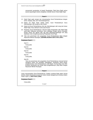 Kanwil DJP Jakarta Khusus-www.kanwilpajakkhusus.go.id
"UU KUP"
- 10 -
memperoleh penghasilan di bawah Penghasilan Tidak Kena Pajak namun
karena kepentingan tertentu diwajibkan memiliki Nomor Pokok Wajib Pajak.
Pasal 4
(1) Wajib Pajak wajib mengisi dan menyampaikan Surat Pemberitahuan dengan
benar, lengkap, jelas, dan menandatanganinya.
(2) Dalam hal Wajib Pajak adalah badan, Surat Pemberitahuan harus
ditandatangani oleh pengurus atau direksi.
(3) Dalam hal Surat Pemberitahuan diisi dan ditandatangani oleh orang lain bukan
Wajib Pajak, harus dilampiri surat kuasa khusus.
(4) Pengisian Surat Pemberitahuan Tahunan Pajak Penghasilan oleh Wajib Pajak
yang wajib melakukan pembukuan harus dilengkapi dengan laporan keuangan
berupa neraca dan laporan laba rugi serta keterangan-keterangan lain yang
diperlukan untuk menghitung besarnya Penghasilan Kena Pajak.
(5) Tata cara penerimaan dan pengolahan Surat Pemberitahuan diatur dengan
Keputusan Menteri Keuangan. (536/KMK.04/2000 & KEP-214/PJ./2001)
Penjelasan Pasal 4
Ayat (1)
Cukup jelas
Ayat (2)
Cukup jelas
Ayat (3)
Cukup jelas
Ayat (4)
Cukup jelas
Ayat (5)
Tata cara penerimaan dan pengolahan Surat Pemberitahuan memuat hal-hal
mengenai antara lain penelitian kelengkapan, pemberian tanda terima,
pengelompokan Surat Pemberitahuan Lebih Bayar, Kurang Bayar dan Nihil,
prosedur perekaman dan tindak lanjut pengelolaannya, yang diatur dengan
Keputusan Menteri Keuangan.
Pasal 5
Untuk menyampaikan Surat Pemberitahuan, Direktur Jenderal Pajak dalam hal-hal
tertentu dapat menentukan tempat lain bukan tempat sebagaimana dimaksud dalam
Pasal 3 ayat (1). (KEP-518/PJ./2000)
Penjelasan Pasal 5
Cukup jelas.
 