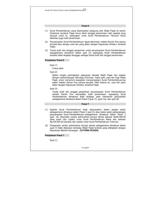 Kanwil DJP Jakarta Khusus-www.kanwilpajakkhusus.go.id
"UU KUP"
- 11 -
Pasal 6
(1) Surat Pemberitahuan yang disampaikan langsung oleh Wajib Pajak ke kantor
Direktorat Jenderal Pajak harus diberi tanggal penerimaan oleh pejabat yang
ditunjuk untuk itu, sedangkan untuk Surat Pemberitahuan Tahunan harus
diberikan juga bukti penerimaan.
(2) Penyampaian Surat Pemberitahuan dapat dikirimkan melalui Kantor Pos secara
tercatat atau dengan cara lain yang diatur dengan Keputusan Direktur Jenderal
Pajak.
(3) Tanda bukti dan tanggal pengiriman untuk penyampaian Surat Pemberitahuan
sebagaimana dimaksud dalam ayat (2) sepanjang Surat Pemberitahuan
tersebut telah lengkap dianggap sebagai tanda bukti dan tanggal penerimaan.
Penjelasan Pasal 6
Ayat (1)
Cukup jelas
Ayat (2)
Dalam rangka peningkatan pelayanan kepada Wajib Pajak dan sejalan
dengan perkembangan teknologi informasi, maka perlu cara lain bagi Wajib
Pajak untuk memenuhi kewajiban menyampaikan Surat Pemberitahuannya
selain melalui Kantor Pos secara tercatat. Oleh karena itu, cara lain perlu
diatur dengan Keputusan Direktur Jenderal Pajak.
Ayat (3)
Tanda bukti dan tanggal pengiriman penyampaian Surat Pemberitahuan
melalui Kantor Pos merupakan bukti penerimaan, sepanjang Surat
Pemberitahuan dimaksud telah lengkap yaitu memenuhi persyaratan
sebagaimana dimaksud dalam Pasal 3 ayat (1), ayat (1a), dan ayat (6).
Pasal 7
(1) Apabila Surat Pemberitahuan tidak disampaikan dalam jangka waktu
sebagaimana dimaksud dalam Pasal 3 ayat (3) atau batas waktu perpanjangan
penyampaian Surat Pemberitahuan sebagaimana dimaksud dalam Pasal 3
ayat (4), dikenakan sanksi administrasi berupa denda sebesar Rp50.000,00
(lima puluh ribu rupiah) untuk Surat Pemberitahuan Masa dan sebesar
Rp100.000,00 (seratus ribu rupiah) untuk Surat Pemberitahuan Tahunan.
(2) Pengenaan sanksi administrasi berupa denda sebagaimana dimaksud dalam
ayat (1) tidak dilakukan terhadap Wajib Pajak tertentu yang ditetapkan dengan
Keputusan Menteri Keuangan. (537/KMK.04/2000)
Penjelasan Pasal 7
Ayat (1)
 