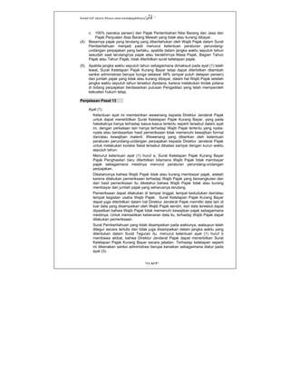 Kanwil DJP Jakarta Khusus-www.kanwilpajakkhusus.go.id
"UU KUP"
- 21 -
c. 100% (seratus persen) dari Pajak Pertambahan Nilai Barang dan Jasa dan
Pajak Penjualan Atas Barang Mewah yang tidak atau kurang dibayar.
(4) Besarnya pajak yang terutang yang diberitahukan oleh Wajib Pajak dalam Surat
Pemberitahuan menjadi pasti menurut ketentuan peraturan perundang-
undangan perpajakan yang berlaku, apabila dalam jangka waktu sepuluh tahun
sesudah saat terutangnya pajak atau berakhirnya Masa Pajak, Bagian Tahun
Pajak atau Tahun Pajak, tidak diterbitkan surat ketetapan pajak.
(5) Apabila jangka waktu sepuluh tahun sebagaimana dimaksud pada ayat (1) telah
lewat, Surat Ketetapan Pajak Kurang Bayar tetap dapat diterbitkan ditambah
sanksi administrasi berupa bunga sebesar 48% (empat puluh delapan persen)
dari jumlah pajak yang tidak atau kurang dibayar, dalam hal Wajib Pajak setelah
jangka waktu sepuluh tahun tersebut dipidana, karena melakukan tindak pidana
di bidang perpajakan berdasarkan putusan Pengadilan yang telah memperoleh
kekuatan hukum tetap.
Penjelasan Pasal 13
Ayat (1)
Ketentuan ayat ini memberikan wewenang kepada Direktur Jenderal Pajak
untuk dapat menerbitkan Surat Ketetapan Pajak Kurang Bayar, yang pada
hakekatnya hanya terhadap kasus-kasus tertentu seperti tersebut dalam ayat
ini, dengan perkataan lain hanya terhadap Wajib Pajak tertentu yang nyata-
nyata atau berdasarkan hasil pemeriksaan tidak memenuhi kewajiban formal
dan/atau kewajiban materiil. Wewenang yang diberikan oleh ketentuan
peraturan perundang-undangan perpajakan kepada Direktur Jenderal Pajak
untuk melakukan koreksi fiskal tersebut dibatasi sampai dengan kurun waktu
sepuluh tahun.
Menurut ketentuan ayat (1) huruf a, Surat Ketetapan Pajak Kurang Bayar
Pajak Penghasilan baru diterbitkan bilamana Wajib Pajak tidak membayar
pajak sebagaimana mestinya menurut peraturan perundang-undangan
perpajakan.
Diketahuinya bahwa Wajib Pajak tidak atau kurang membayar pajak, adalah
karena dilakukan pemeriksaan terhadap Wajib Pajak yang bersangkutan dan
dari hasil pemeriksaan itu diketahui bahwa Wajib Pajak tidak atau kurang
membayar dari jumlah pajak yang seharusnya terutang.
Pemeriksaan dapat dilakukan di tempat tinggal, tempat kedudukan dan/atau
tempat kegiatan usaha Wajib Pajak. Surat Ketetapan Pajak Kurang Bayar
dapat juga diterbitkan dalam hal Direktur Jenderal Pajak memiliki data lain di
luar data yang disampaikan oleh Wajib Pajak sendiri, dari data tersebut dapat
dipastikan bahwa Wajib Pajak tidak memenuhi kewajiban pajak sebagaimana
mestinya. Untuk memastikan kebenaran data itu, terhadap Wajib Pajak dapat
dilakukan pemeriksaan.
Surat Pemberitahuan yang tidak disampaikan pada waktunya, walaupun telah
ditegur secara tertulis dan tidak juga disampaikan dalam jangka waktu yang
ditentukan dalam Surat Teguran itu, menurut ketentuan ayat (1) huruf b
membawa akibat, bahwa Direktur Jenderal Pajak dapat menerbitkan Surat
Ketetapan Pajak Kurang Bayar secara jabatan. Terhadap ketetapan seperti
ini dikenakan sanksi administrasi berupa kenaikan sebagaimana diatur pada
ayat (3).
 