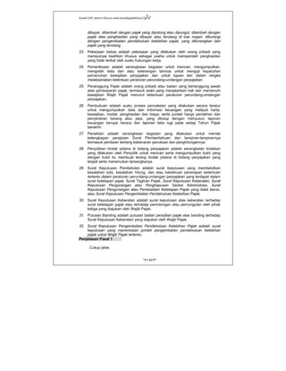 Kanwil DJP Jakarta Khusus-www.kanwilpajakkhusus.go.id
"UU KUP"
- 3 -
dibayar, ditambah dengan pajak yang dipotong atau dipungut, ditambah dengan
pajak atas penghasilan yang dibayar atau terutang di luar negeri, dikurangi
dengan pengembalian pendahuluan kelebihan pajak, yang dikurangkan dari
pajak yang terutang.
23. Pekerjaan bebas adalah pekerjaan yang dilakukan oleh orang pribadi yang
mempunyai keahlian khusus sebagai usaha untuk memperoleh penghasilan
yang tidak terikat oleh suatu hubungan kerja.
24. Pemeriksaan adalah serangkaian kegiatan untuk mencari, mengumpulkan,
mengolah data dan atau keterangan lainnya untuk menguji kepatuhan
pemenuhan kewajiban perpajakan dan untuk tujuan lain dalam rangka
melaksanakan ketentuan peraturan perundang-undangan perpajakan.
25. Penanggung Pajak adalah orang pribadi atau badan yang bertanggung jawab
atas pembayaran pajak, termasuk wakil yang menjalankan hak dan memenuhi
kewajiban Wajib Pajak menurut ketentuan peraturan perundang-undangan
perpajakan.
26. Pembukuan adalah suatu proses pencatatan yang dilakukan secara teratur
untuk mengumpulkan data dan informasi keuangan yang meliputi harta,
kewajiban, modal, penghasilan dan biaya, serta jumlah harga perolehan dan
penyerahan barang atau jasa, yang ditutup dengan menyusun laporan
keuangan berupa neraca dan laporan laba rugi pada setiap Tahun Pajak
berakhir.
27. Penelitian adalah serangkaian kegiatan yang dilakukan untuk menilai
kelengkapan pengisian Surat Pemberitahuan dan lampiran-lampirannya
termasuk penilaian tentang kebenaran penulisan dan penghitungannya.
28. Penyidikan tindak pidana di bidang perpajakan adalah serangkaian tindakan
yang dilakukan oleh Penyidik untuk mencari serta mengumpulkan bukti yang
dengan bukti itu membuat terang tindak pidana di bidang perpajakan yang
terjadi serta menemukan tersangkanya.
29. Surat Keputusan Pembetulan adalah surat keputusan yang membetulkan
kesalahan tulis, kesalahan hitung, dan atau kekeliruan penerapan ketentuan
tertentu dalam peraturan perundang-undangan perpajakan yang terdapat dalam
surat ketetapan pajak, Surat Tagihan Pajak, Surat Keputusan Keberatan, Surat
Keputusan Pengurangan atau Penghapusan Sanksi Administrasi, Surat
Keputusan Pengurangan atau Pembatalan Ketetapan Pajak yang tidak benar,
atau Surat Keputusan Pengembalian Pendahuluan Kelebihan Pajak.
30. Surat Keputusan Keberatan adalah surat keputusan atas keberatan terhadap
surat ketetapan pajak atau terhadap pemotongan atau pemungutan oleh pihak
ketiga yang diajukan oleh Wajib Pajak.
31. Putusan Banding adalah putusan badan peradilan pajak atas banding terhadap
Surat Keputusan Keberatan yang diajukan oleh Wajib Pajak.
32. Surat Keputusan Pengembalian Pendahuluan Kelebihan Pajak adalah surat
keputusan yang menentukan jumlah pengembalian pendahuluan kelebihan
pajak untuk Wajib Pajak tertentu.
Penjelasan Pasal 1
Cukup jelas
 