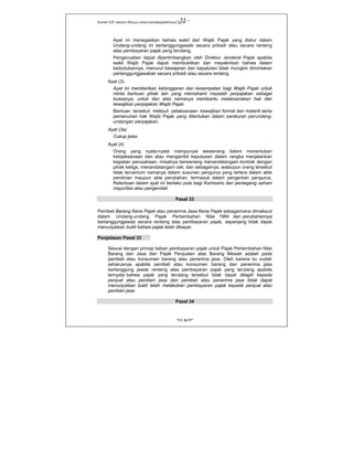 Kanwil DJP Jakarta Khusus-www.kanwilpajakkhusus.go.id
"UU KUP"
- 53 -
Ayat ini menegaskan bahwa wakil dari Wajib Pajak yang diatur dalam
Undang-undang ini bertanggungjawab secara pribadi atau secara renteng
atas pembayaran pajak yang terutang.
Pengecualian dapat dipertimbangkan oleh Direktur Jenderal Pajak apabila
wakil Wajib Pajak dapat membuktikan dan meyakinkan bahwa dalam
kedudukannya, menurut kewajaran dan kepatutan tidak mungkin dimintakan
pertanggungjawaban secara pribadi atau secara renteng.
Ayat (3)
Ayat ini memberikan kelonggaran dan kesempatan bagi Wajib Pajak untuk
minta bantuan pihak lain yang memahami masalah perpajakan sebagai
kuasanya, untuk dan atas namanya membantu melaksanakan hak dan
kewajiban perpajakan Wajib Pajak.
Bantuan tersebut meliputi pelaksanaan kewajiban formal dan materiil serta
pemenuhan hak Wajib Pajak yang ditentukan dalam peraturan perundang-
undangan perpajakan.
Ayat (3a)
Cukup jelas
Ayat (4)
Orang yang nyata-nyata mempunyai wewenang dalam menentukan
kebijaksanaan dan atau mengambil keputusan dalam rangka menjalankan
kegiatan perusahaan, misalnya berwenang menandatangani kontrak dengan
pihak ketiga, menandatangani cek, dan sebagainya, walaupun orang tersebut
tidak tercantum namanya dalam susunan pengurus yang tertera dalam akte
pendirian maupun akte perubahan, termasuk dalam pengertian pengurus.
Ketentuan dalam ayat ini berlaku pula bagi Komisaris dan pemegang saham
mayoritas atau pengendali.
Pasal 33
Pembeli Barang Kena Pajak atau penerima Jasa Kena Pajak sebagaimana dimaksud
dalam Undang-undang Pajak Pertambahan Nilai 1984 dan perubahannya
bertanggungjawab secara renteng atas pembayaran pajak, sepanjang tidak dapat
menunjukkan bukti bahwa pajak telah dibayar.
Penjelasan Pasal 33
Sesuai dengan prinsip beban pembayaran pajak untuk Pajak Pertambahan Nilai
Barang dan Jasa dan Pajak Penjualan atas Barang Mewah adalah pada
pembeli atau konsumen barang atau penerima jasa. Oleh karena itu sudah
seharusnya apabila pembeli atau konsumen barang dan penerima jasa
bertanggung jawab renteng atas pembayaran pajak yang terutang apabila
ternyata bahwa pajak yang terutang tersebut tidak dapat ditagih kepada
penjual atau pemberi jasa dan pembeli atau penerima jasa tidak dapat
menunjukkan bukti telah melakukan pembayaran pajak kepada penjual atau
pemberi jasa.
Pasal 34
 