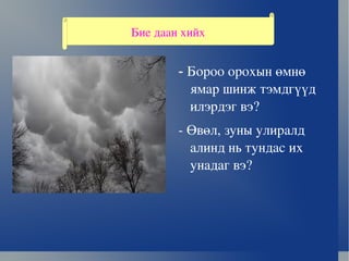 -  Бороо орохын өмнө ямар шинж тэмдгүүд илэрдэг вэ? - Өвөл, зуны улиралд алинд нь тундас их унадаг вэ? Бие даан хийх 