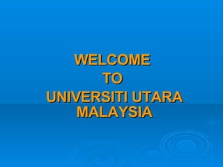 WELCOME  TO  UNIVERSITI UTARA MALAYSIA 