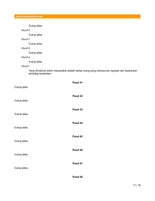 www.hukumonline.com
Cukup jelas.
Huruf b
Cukup jelas.
Huruf c
Cukup jelas.
Huruf d
Cukup jelas.
Huruf e
Cukup jelas.
Huruf f
Yang dimaksud tokoh masyarakat adalah setiap orang yang mempunyai reputasi dan kepedulian
terhadap kesehatan.
Pasal 41
Cukup jelas.
Pasal 42
Cukup jelas.
Pasal 43
Cukup jelas.
Pasal 44
Cukup jelas.
Pasal 45
Cukup jelas.
Pasal 46
Cukup jelas.
Pasal 47
Cukup jelas.
Pasal 48
11 / 18
 
