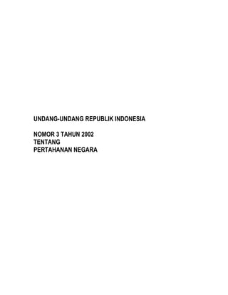 UNDANG-UNDANG REPUBLIK INDONESIA
NOMOR 3 TAHUN 2002
TENTANG
PERTAHANAN NEGARA
 